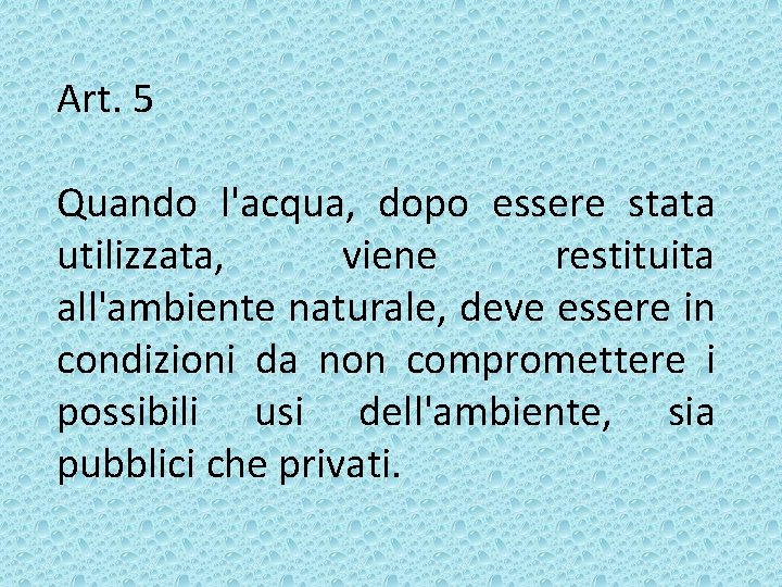 Art. 5 Quando l'acqua, dopo essere stata utilizzata, viene restituita all'ambiente naturale, deve essere