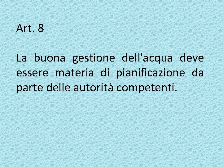 Art. 8 La buona gestione dell'acqua deve essere materia di pianificazione da parte delle