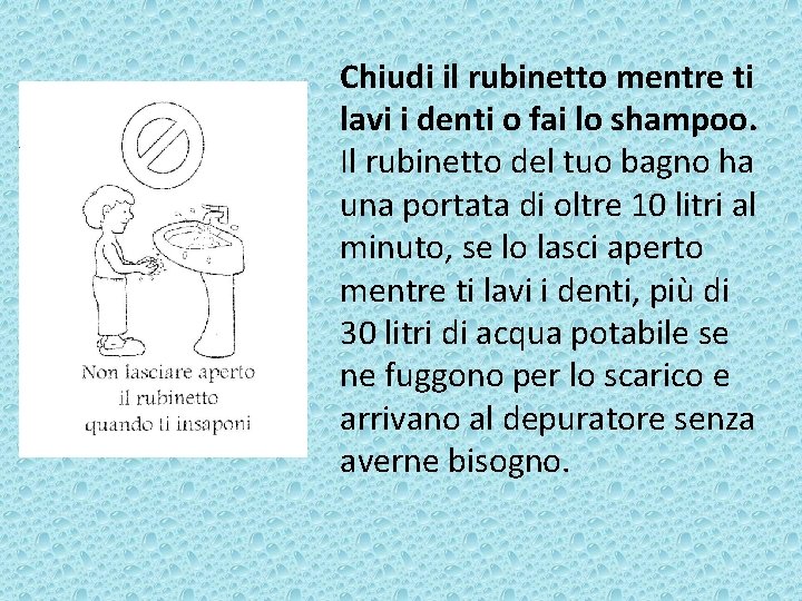 Chiudi il rubinetto mentre ti lavi i denti o fai lo shampoo. Il rubinetto