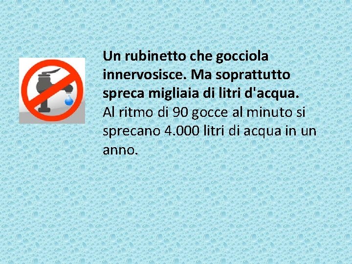 Un rubinetto che gocciola innervosisce. Ma soprattutto spreca migliaia di litri d'acqua. Al ritmo