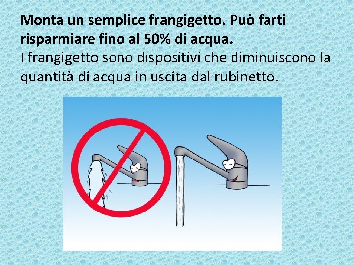 Monta un semplice frangigetto. Può farti risparmiare fino al 50% di acqua. I frangigetto