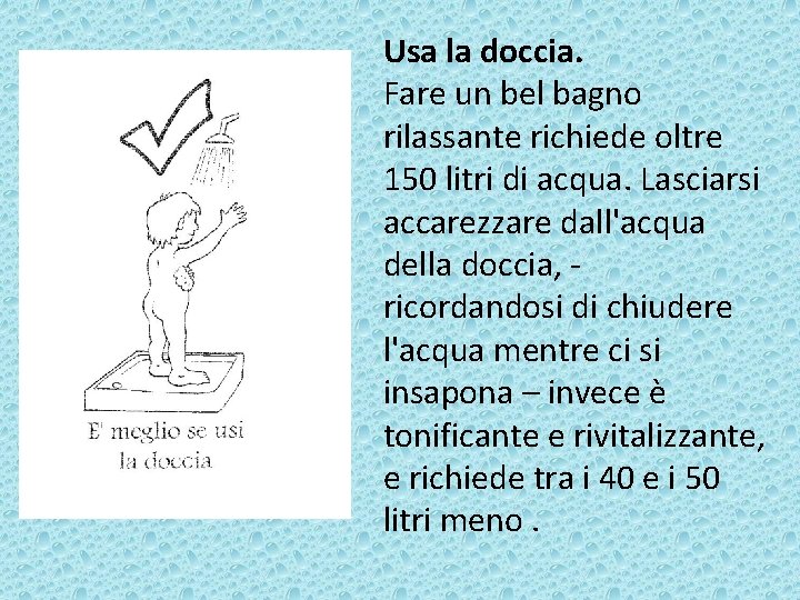 Usa la doccia. Fare un bel bagno rilassante richiede oltre 150 litri di acqua.