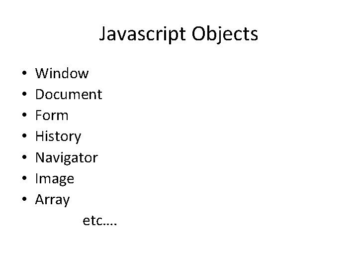 Javascript Objects • • Window Document Form History Navigator Image Array etc…. 