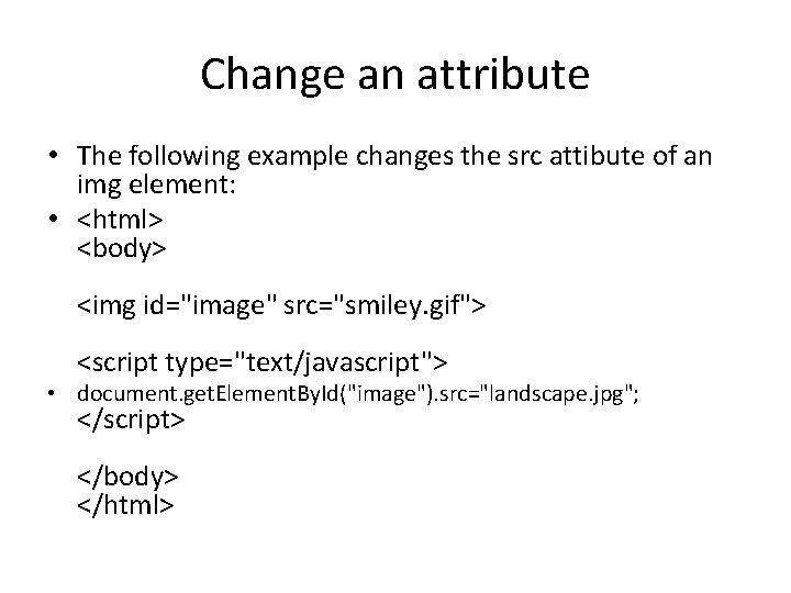 Change an attribute • The following example changes the src attibute of an img