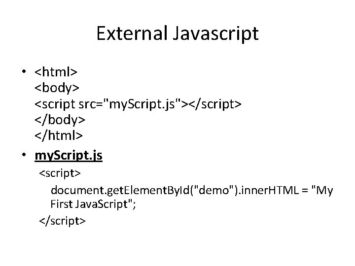 External Javascript • <html> <body> <script src="my. Script. js"></script> </body> </html> • my. Script.