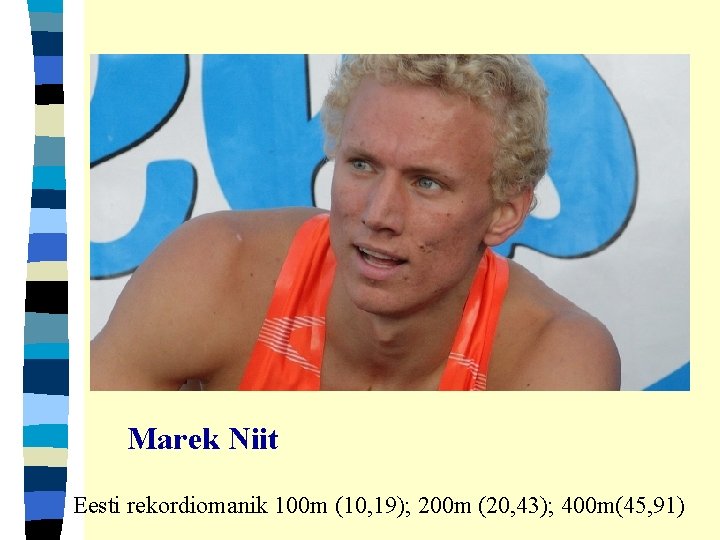 Marek Niit Eesti rekordiomanik 100 m (10, 19); 200 m (20, 43); 400 m(45,