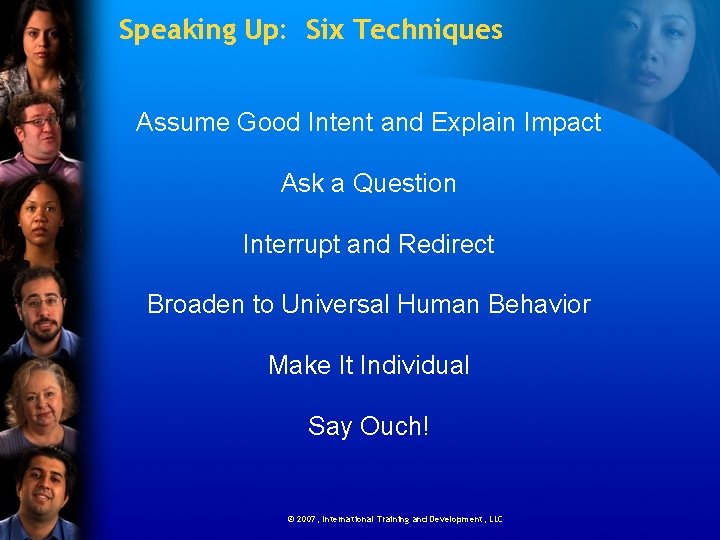 Speaking Up: Six Techniques Assume Good Intent and Explain Impact Ask a Question Interrupt