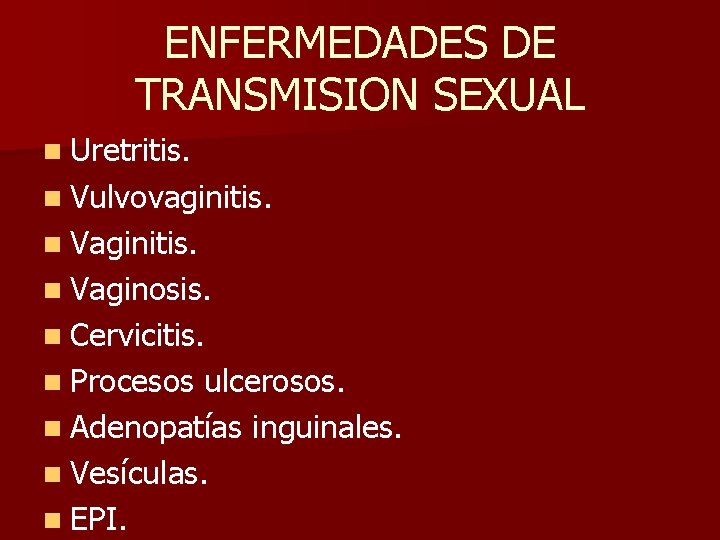 ENFERMEDADES DE TRANSMISION SEXUAL n Uretritis. n Vulvovaginitis. n Vaginosis. n Cervicitis. n Procesos