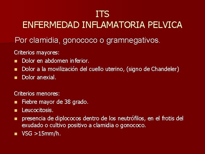 ITS ENFERMEDAD INFLAMATORIA PELVICA Por clamidia, gonococo o gramnegativos. Criterios mayores: n Dolor en