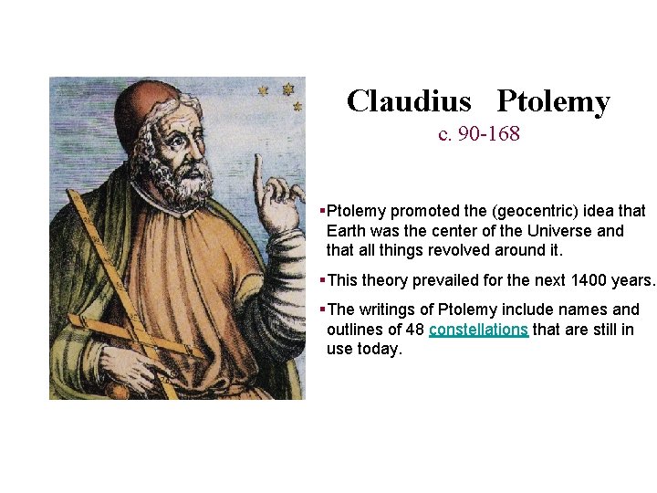 Claudius Ptolemy c. 90 -168 §Ptolemy promoted the (geocentric) idea that Earth was the