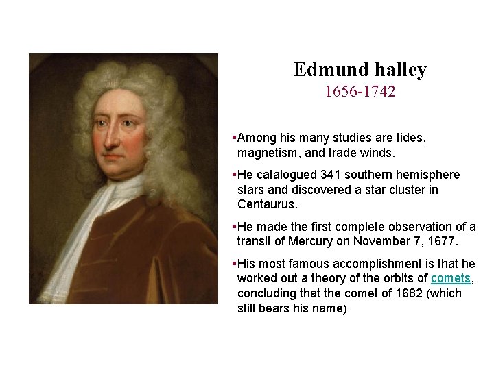 Edmund halley 1656 -1742 §Among his many studies are tides, magnetism, and trade winds.