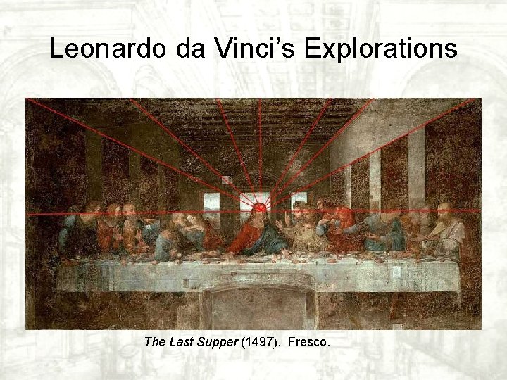 Leonardo da Vinci’s Explorations The Last Supper (1497). Fresco. Leonardo da Vinci’s Explorations The Last Supper (1497). Fresco.