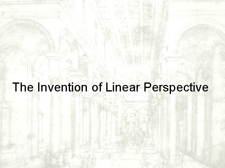 The Invention of Linear Perspective The Invention of Linear Perspective