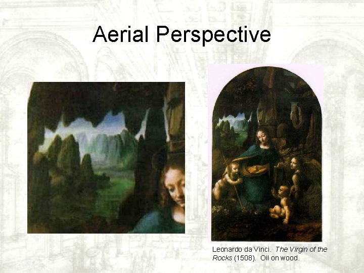 Aerial Perspective Leonardo da Vinci. The Virgin of the Rocks (1508). Oil on wood. Aerial Perspective Leonardo da Vinci. The Virgin of the Rocks (1508). Oil on wood.