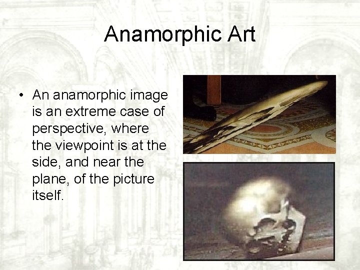 Anamorphic Art • An anamorphic image is an extreme case of perspective, where the Anamorphic Art • An anamorphic image is an extreme case of perspective, where the