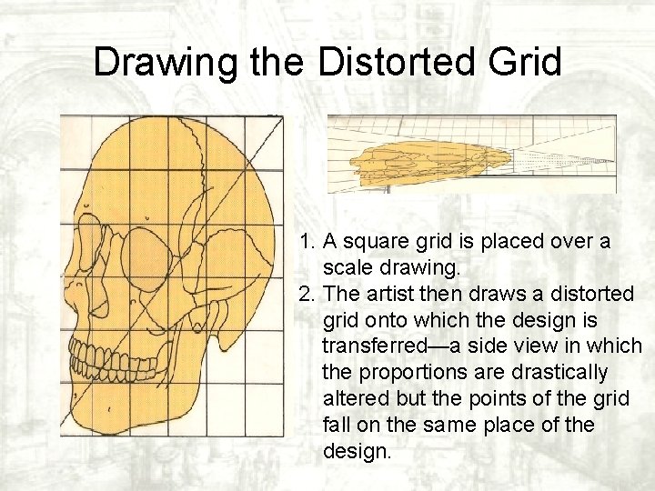Drawing the Distorted Grid 1. A square grid is placed over a scale drawing. Drawing the Distorted Grid 1. A square grid is placed over a scale drawing.