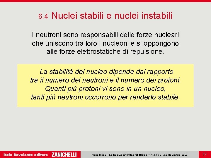 6. 4 Nuclei stabili e nuclei instabili I neutroni sono responsabili delle forze nucleari
