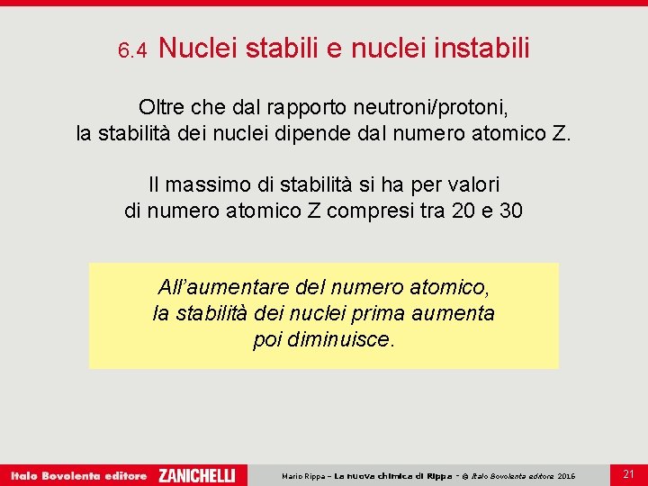 6. 4 Nuclei stabili e nuclei instabili Oltre che dal rapporto neutroni/protoni, la stabilità