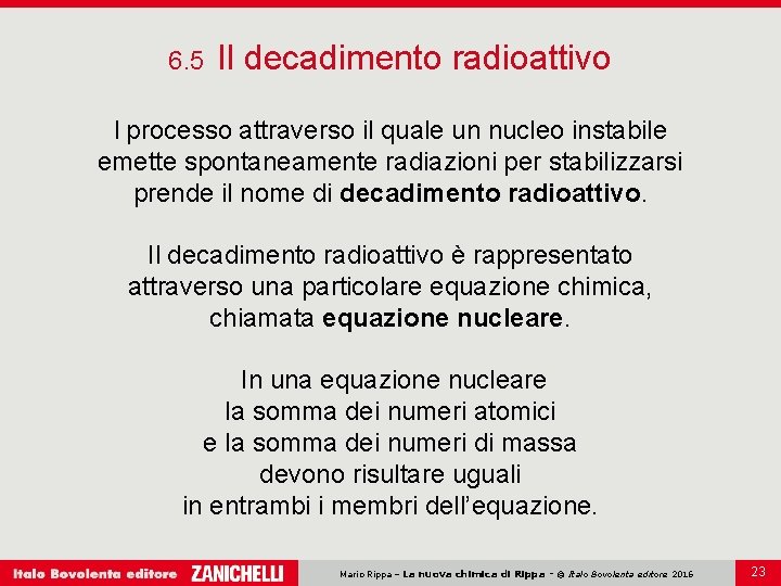 6. 5 Il decadimento radioattivo l processo attraverso il quale un nucleo instabile emette