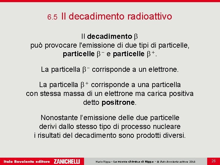 6. 5 Il decadimento radioattivo Il decadimento β può provocare l'emissione di due tipi