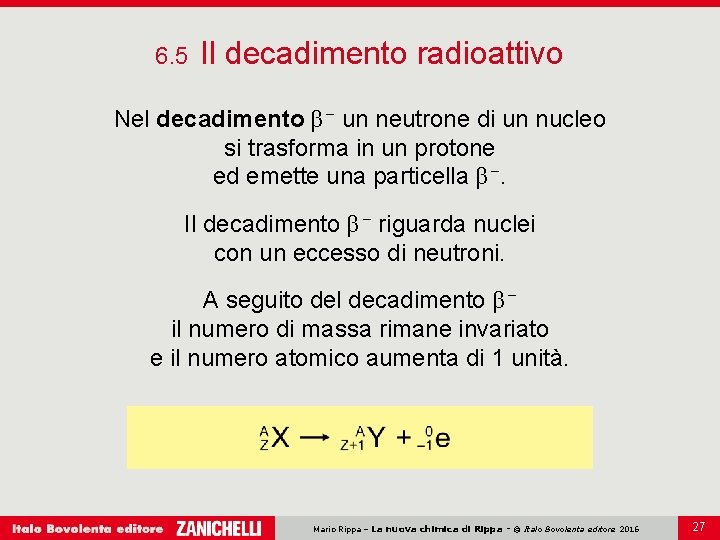 6. 5 Il decadimento radioattivo Nel decadimento β – un neutrone di un nucleo