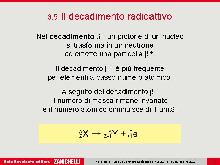 6. 5 Il decadimento radioattivo Nel decadimento β + un protone di un nucleo