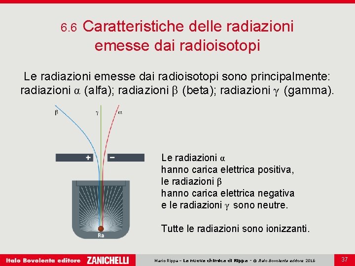 6. 6 Caratteristiche delle radiazioni emesse dai radioisotopi Le radiazioni emesse dai radioisotopi sono