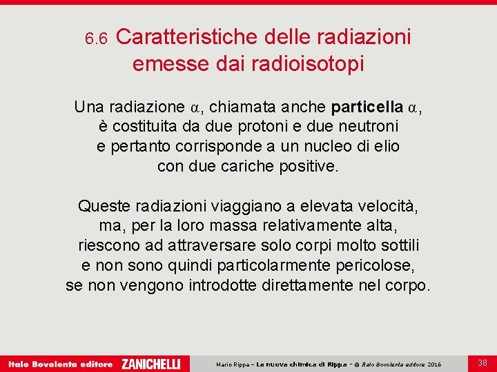 6. 6 Caratteristiche delle radiazioni emesse dai radioisotopi Una radiazione α, chiamata anche particella
