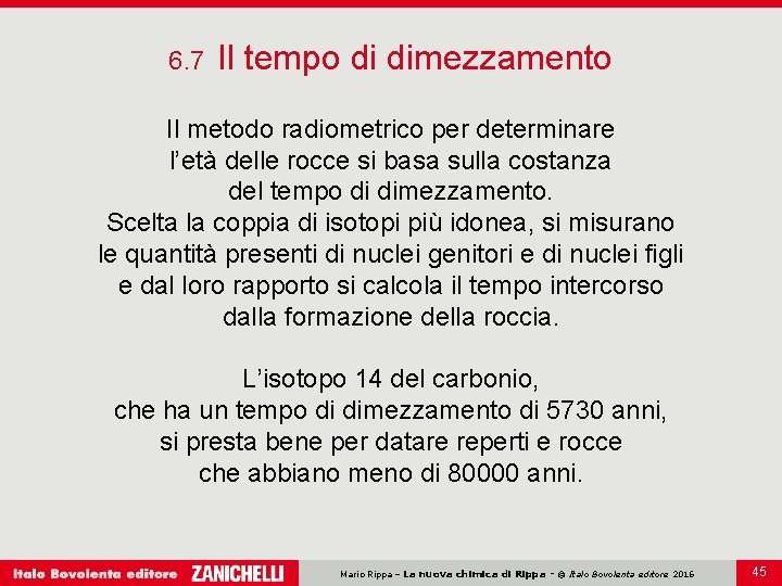 6. 7 Il tempo di dimezzamento Il metodo radiometrico per determinare l’età delle rocce