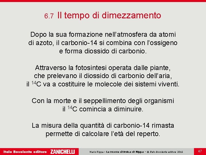 6. 7 Il tempo di dimezzamento Dopo la sua formazione nell’atmosfera da atomi di