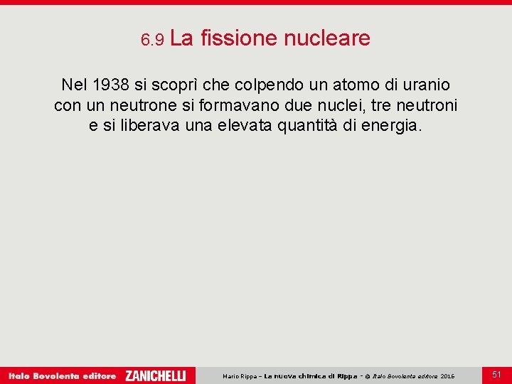 6. 9 La fissione nucleare Nel 1938 si scoprì che colpendo un atomo di