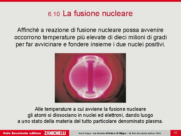 6. 10 La fusione nucleare Affinché a reazione di fusione nucleare possa avvenire occorrono