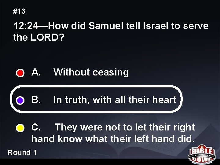 #13 12: 24—How did Samuel tell Israel to serve the LORD? A. Without ceasing