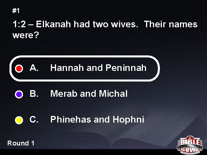 #1 1: 2 – Elkanah had two wives. Their names were? A. Hannah and