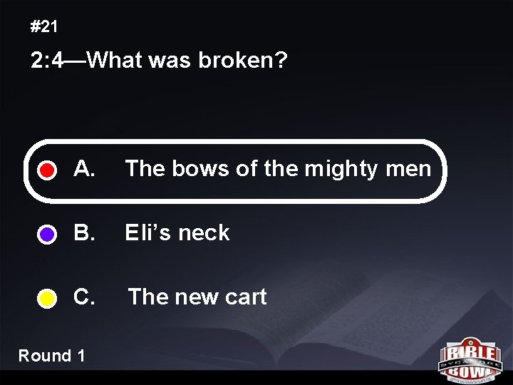 #21 2: 4—What was broken? A. The bows of the mighty men B. Eli’s