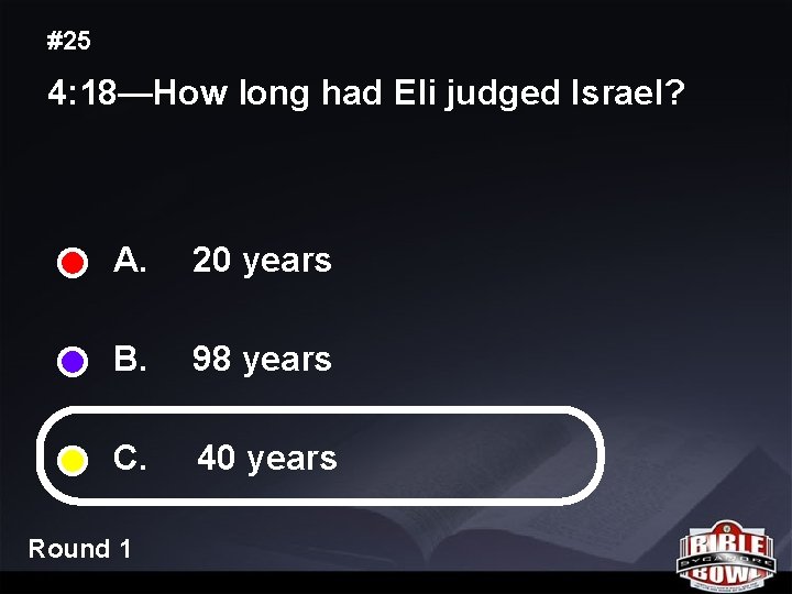 #25 4: 18—How long had Eli judged Israel? A. 20 years B. 98 years