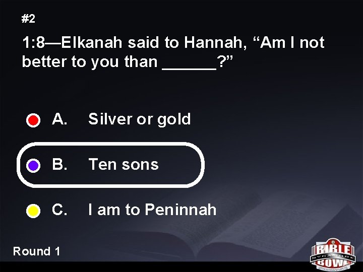 #2 1: 8—Elkanah said to Hannah, “Am I not better to you than ______?