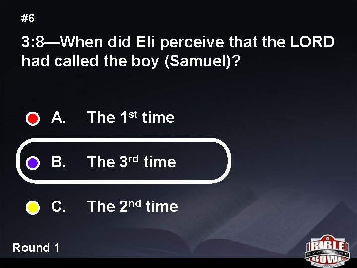 #6 3: 8—When did Eli perceive that the LORD had called the boy (Samuel)?