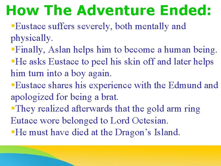 How The Adventure Ended: §Eustace suffers severely, both mentally and physically. §Finally, Aslan helps