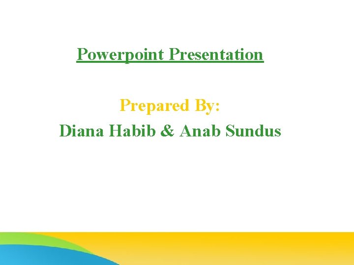 Powerpoint Presentation Prepared By: Diana Habib & Anab Sundus 