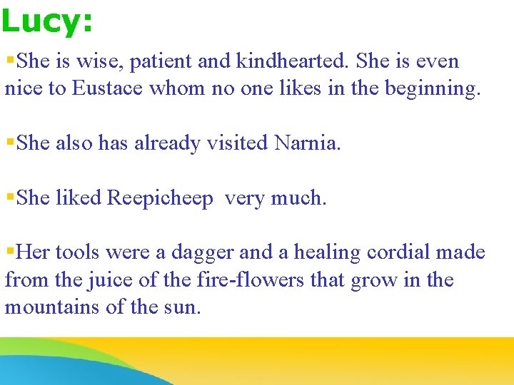 Lucy: §She is wise, patient and kindhearted. She is even nice to Eustace whom