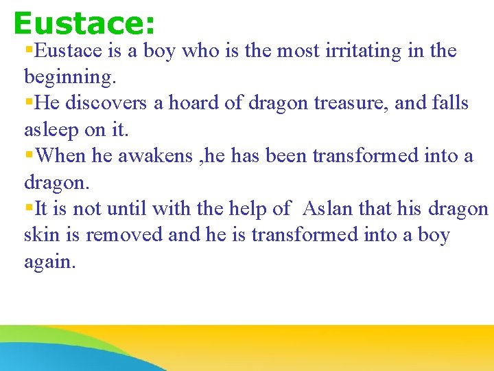 Eustace: §Eustace is a boy who is the most irritating in the beginning. §He