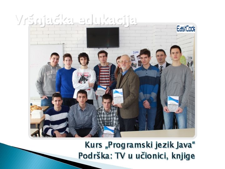 Vršnjačka edukacija Kurs „Programski jezik Java“ Podrška: TV u učionici, knjige 