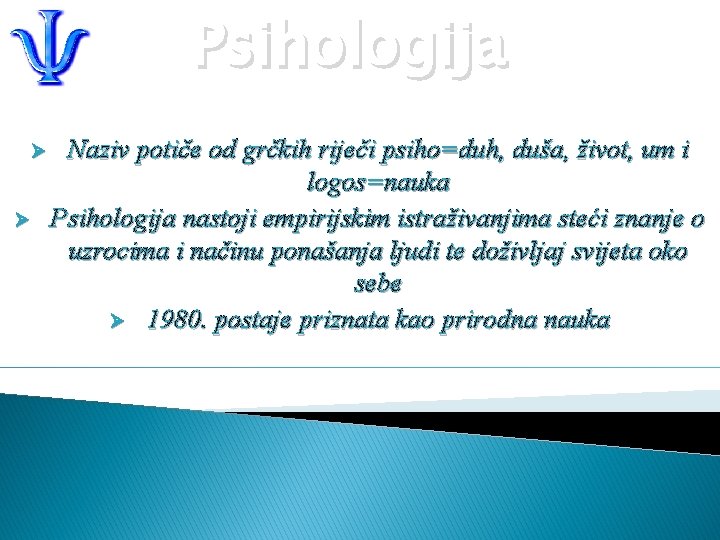 Psihologija Ø Ø Naziv potiče od grčkih riječi psiho=duh, duša, život, um i logos=nauka