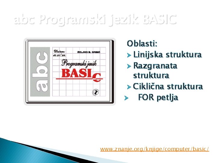 abc Programski jezik BASIC Oblasti: Ø Linijska struktura Ø Razgranata struktura Ø Ciklična struktura