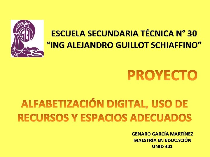 ESCUELA SECUNDARIA TÉCNICA N° 30 “ING ALEJANDRO GUILLOT SCHIAFFINO” GENARO GARCÍA MARTÍNEZ MAESTRÍA EN