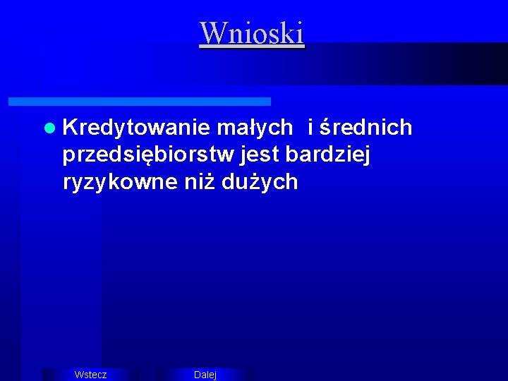 Wnioski l Kredytowanie małych i średnich przedsiębiorstw jest bardziej ryzykowne niż dużych Wstecz Dalej