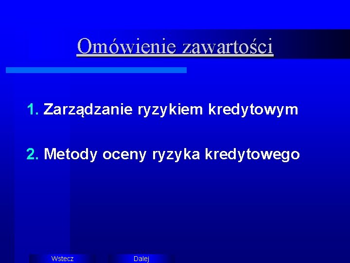 Omówienie zawartości 1. Zarządzanie ryzykiem kredytowym 2. Metody oceny ryzyka kredytowego Wstecz Dalej 