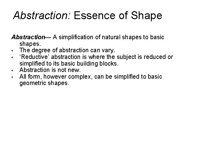 Abstraction: Essence of Shape Abstraction— A simplification of natural shapes to basic shapes. •