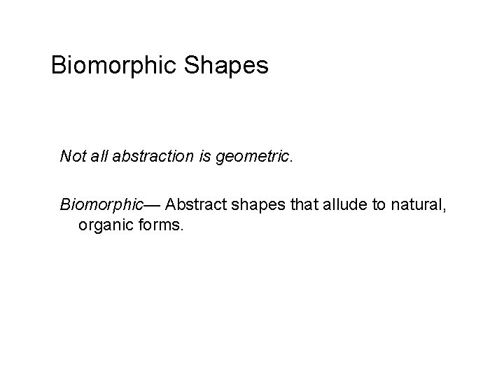 Biomorphic Shapes Not all abstraction is geometric. Biomorphic— Abstract shapes that allude to natural,